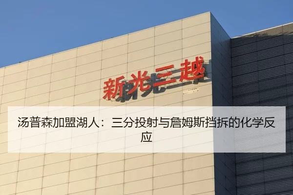 汤普森加盟湖人：三分投射与詹姆斯挡拆的化学反应
