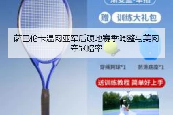 萨巴伦卡温网亚军后硬地赛季调整与美网夺冠赔率